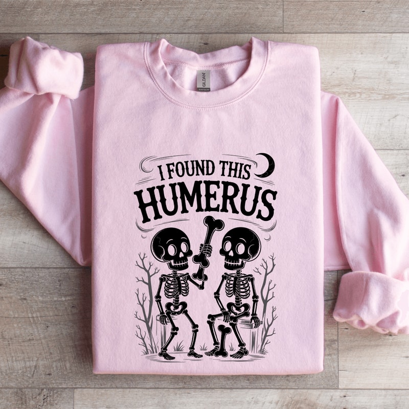 I Found This Humerus Sweatshirt 4