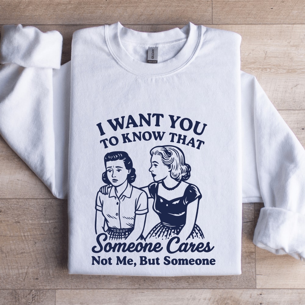 I Want To You To Know That Someone Sweatshirt 0
