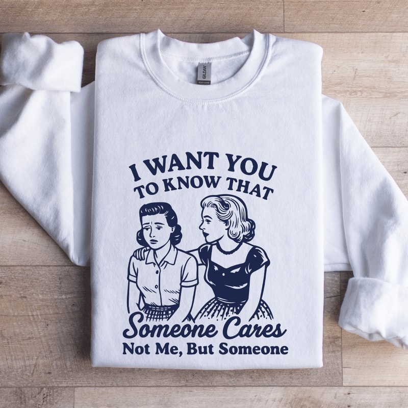 I Want To You To Know That Someone Sweatshirt 0