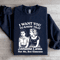 I Want To You To Know That Someone Sweatshirt 1