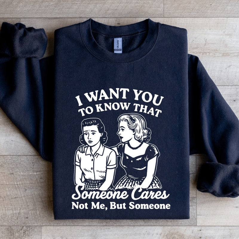 I Want To You To Know That Someone Sweatshirt 1