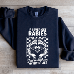if i ever get rabies you're high on sweatshirt