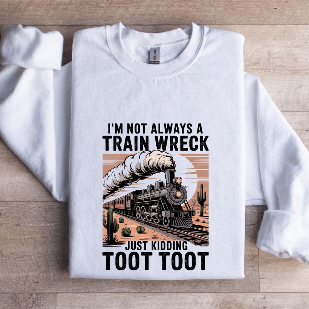 Im Not Always A Train Wreck Just Kidding Sweatshirt 1