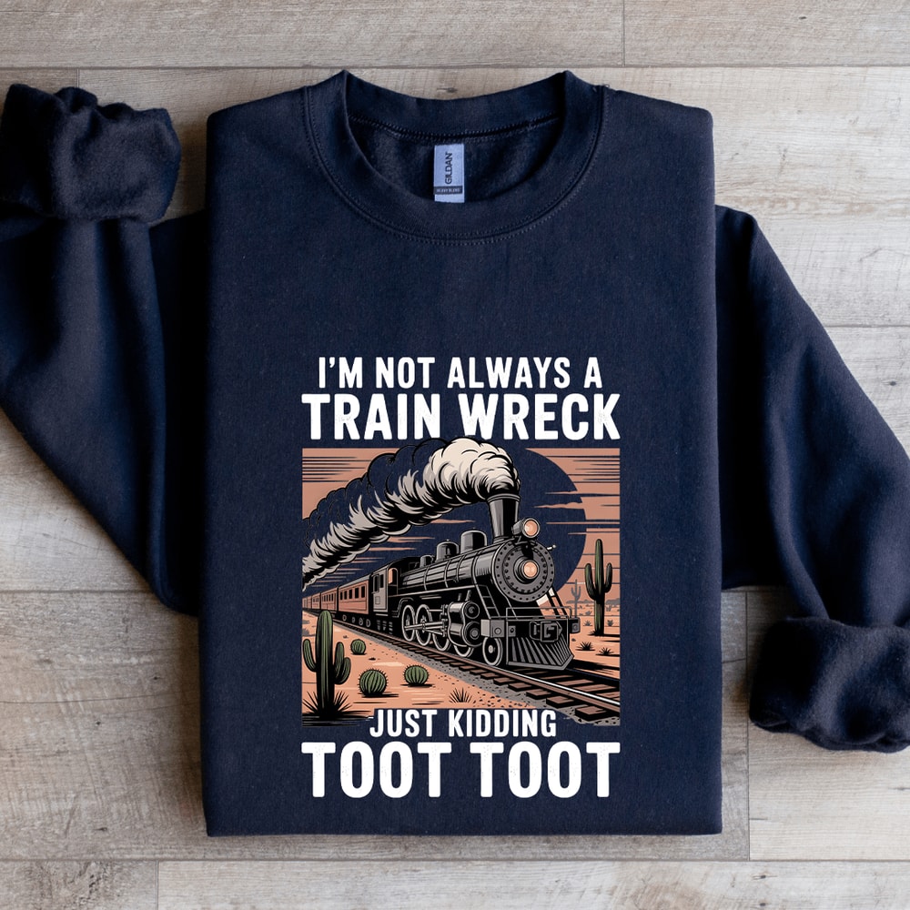 Im Not Always A Train Wreck Just Kidding Sweatshirt 2