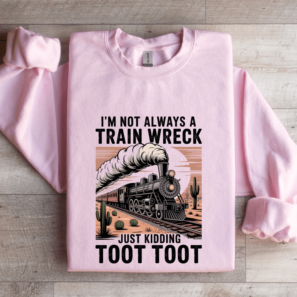 Im Not Always A Train Wreck Just Kidding Sweatshirt 3