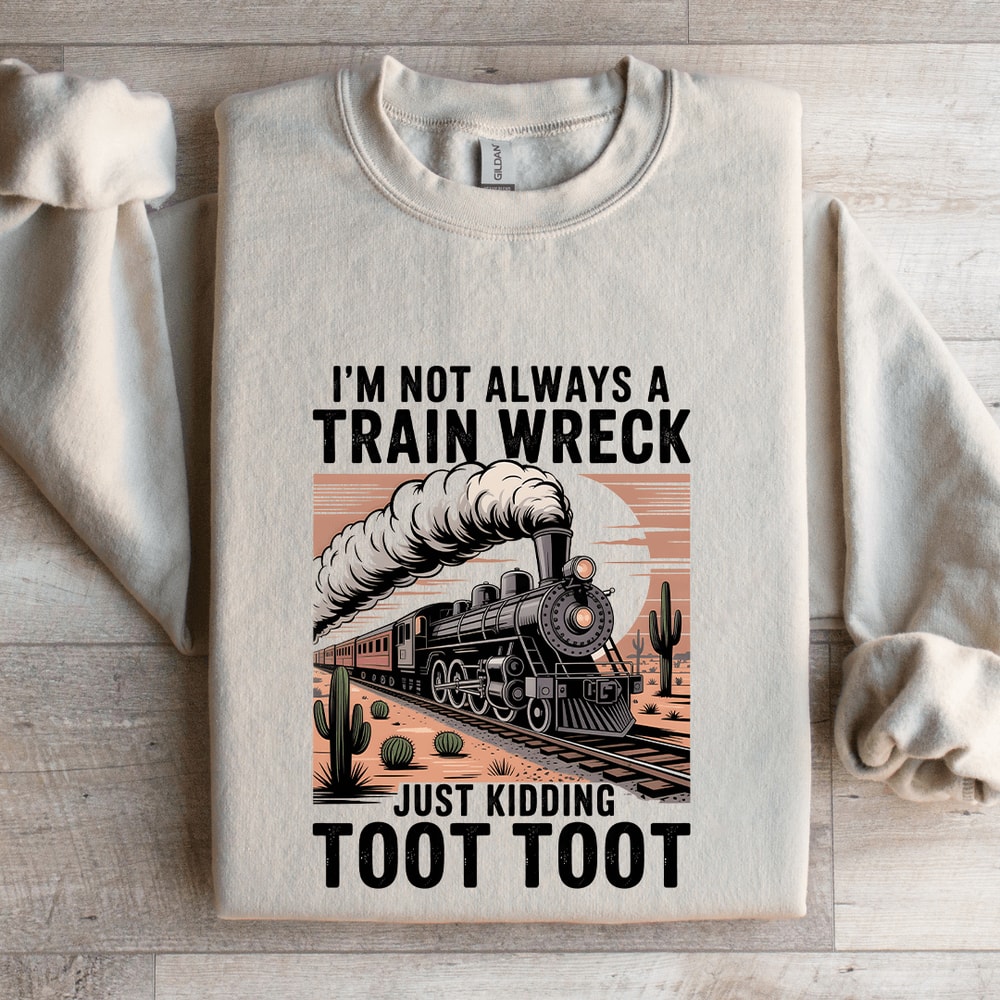 Im Not Always A Train Wreck Just Kidding Sweatshirt 4