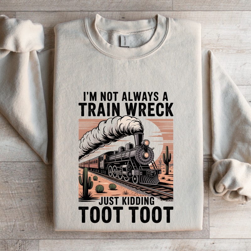 Im Not Always A Train Wreck Just Kidding Sweatshirt 4