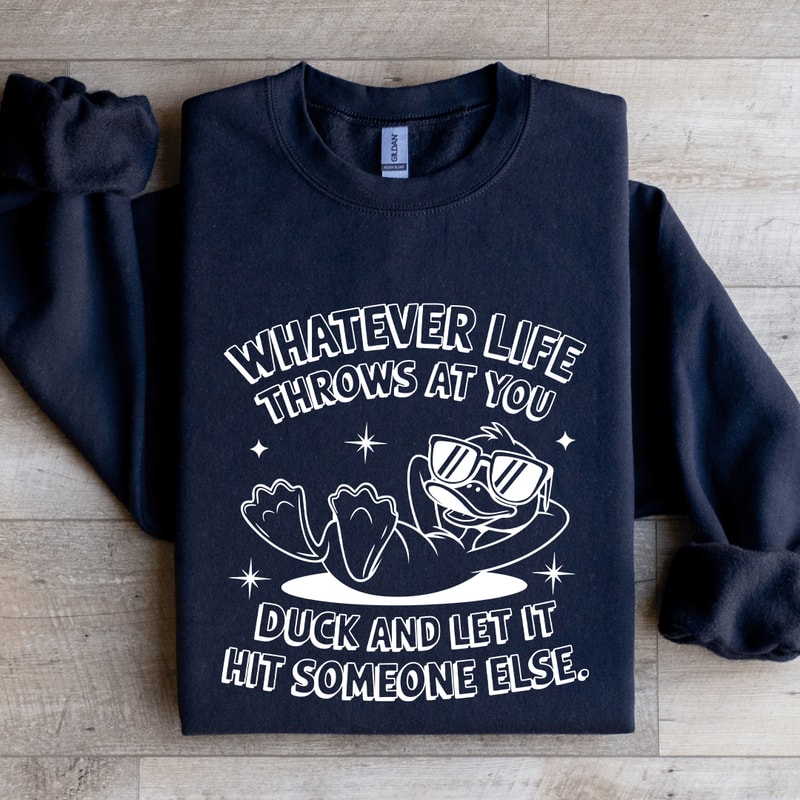 Whatever Life Throws At You Duck Sweatshirt 1