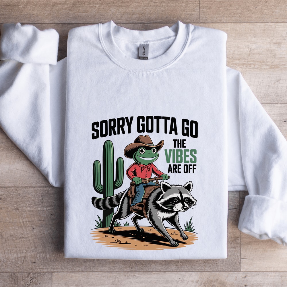 Sorry Gotta Go The Vibes Are Off Sweatshirt 1