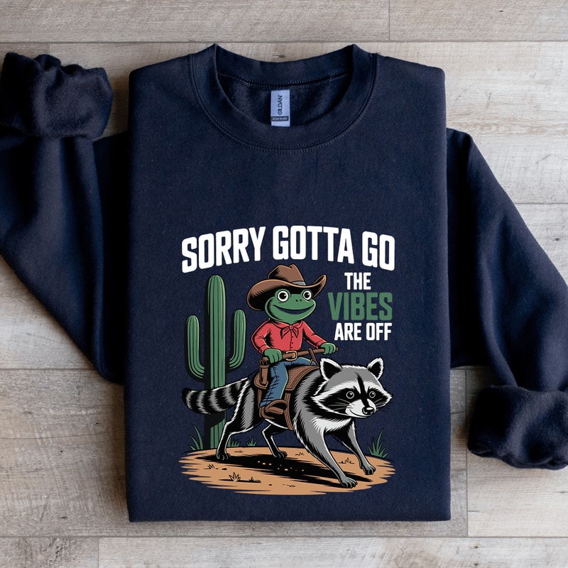 Sorry Gotta Go The Vibes Are Off Sweatshirt 2