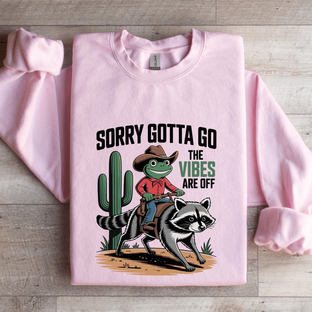 Sorry Gotta Go The Vibes Are Off Sweatshirt 3