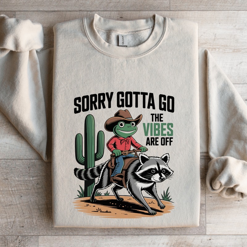 Sorry Gotta Go The Vibes Are Off Sweatshirt 4
