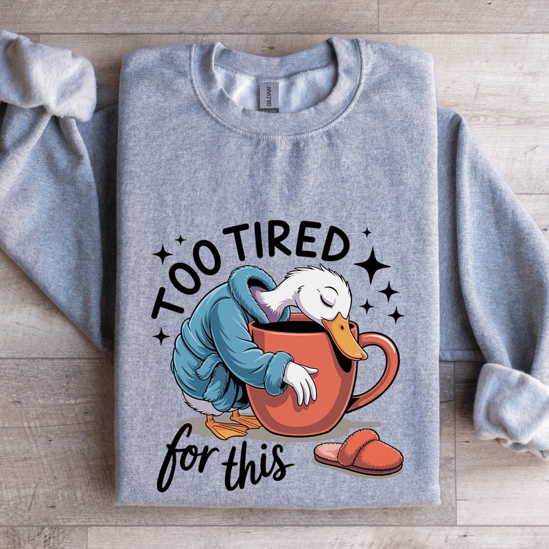 Too Tired For This Sweatshirt 3