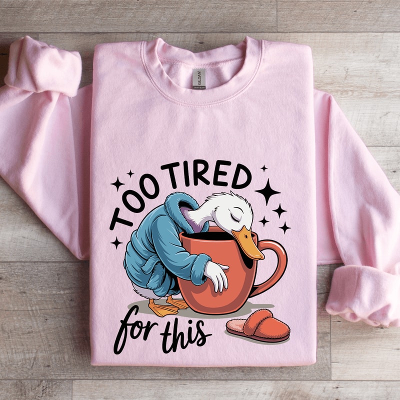 Too Tired For This Sweatshirt 4