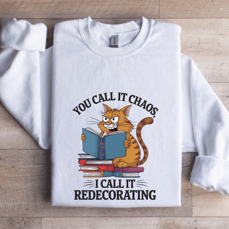 You Call It Chaos I Call It Redecorating Sweatshirt 1