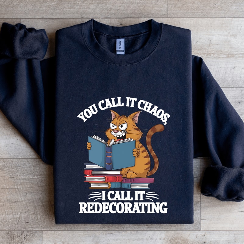 You Call It Chaos I Call It Redecorating Sweatshirt 0