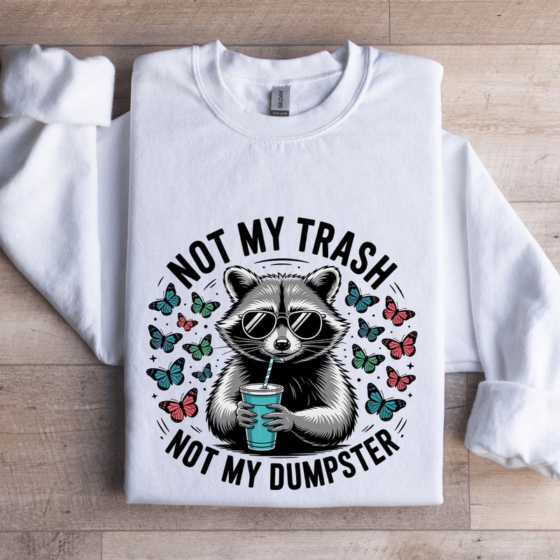 Not My Trash Not My Dumpster Sweatshirt 1