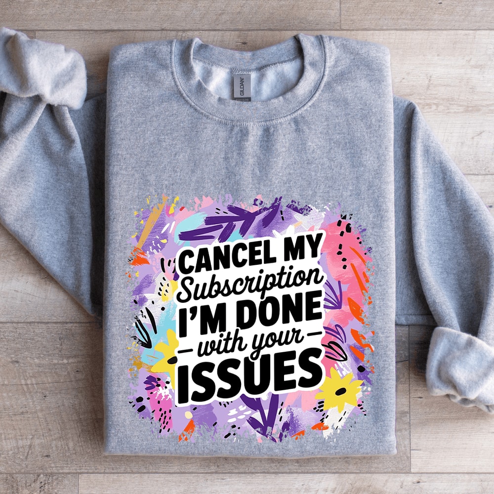 Cancel My Subscription Im Done With Your Issues Sweatshirt 2