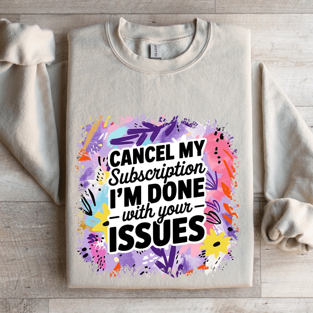 Cancel My Subscription Im Done With Your Issues Sweatshirt 4