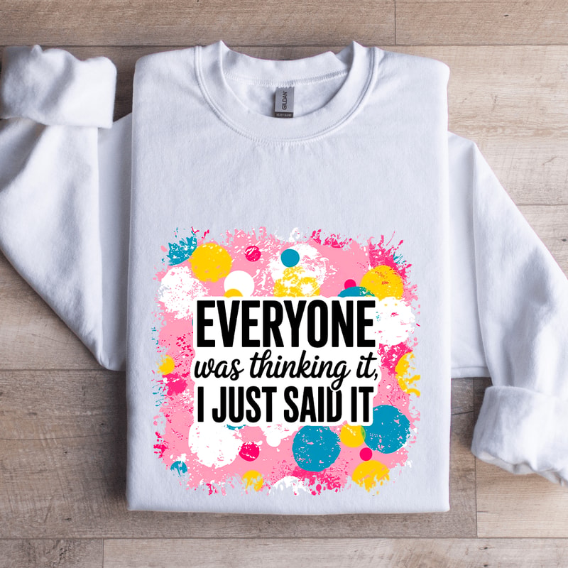 Everyone Was Thinking It I Just Said It Sweatshirt 1