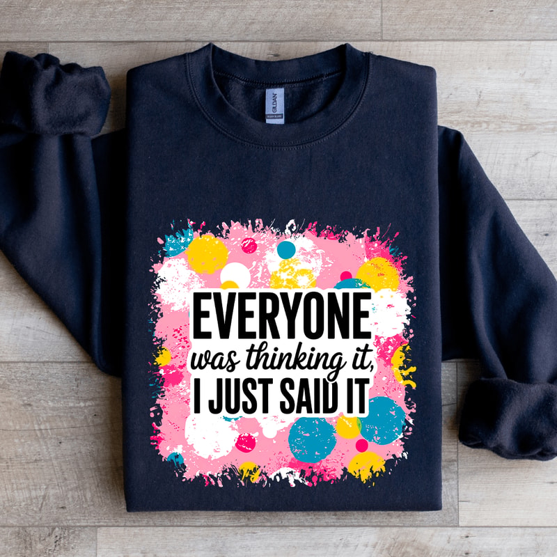 Everyone Was Thinking It I Just Said It Sweatshirt 0