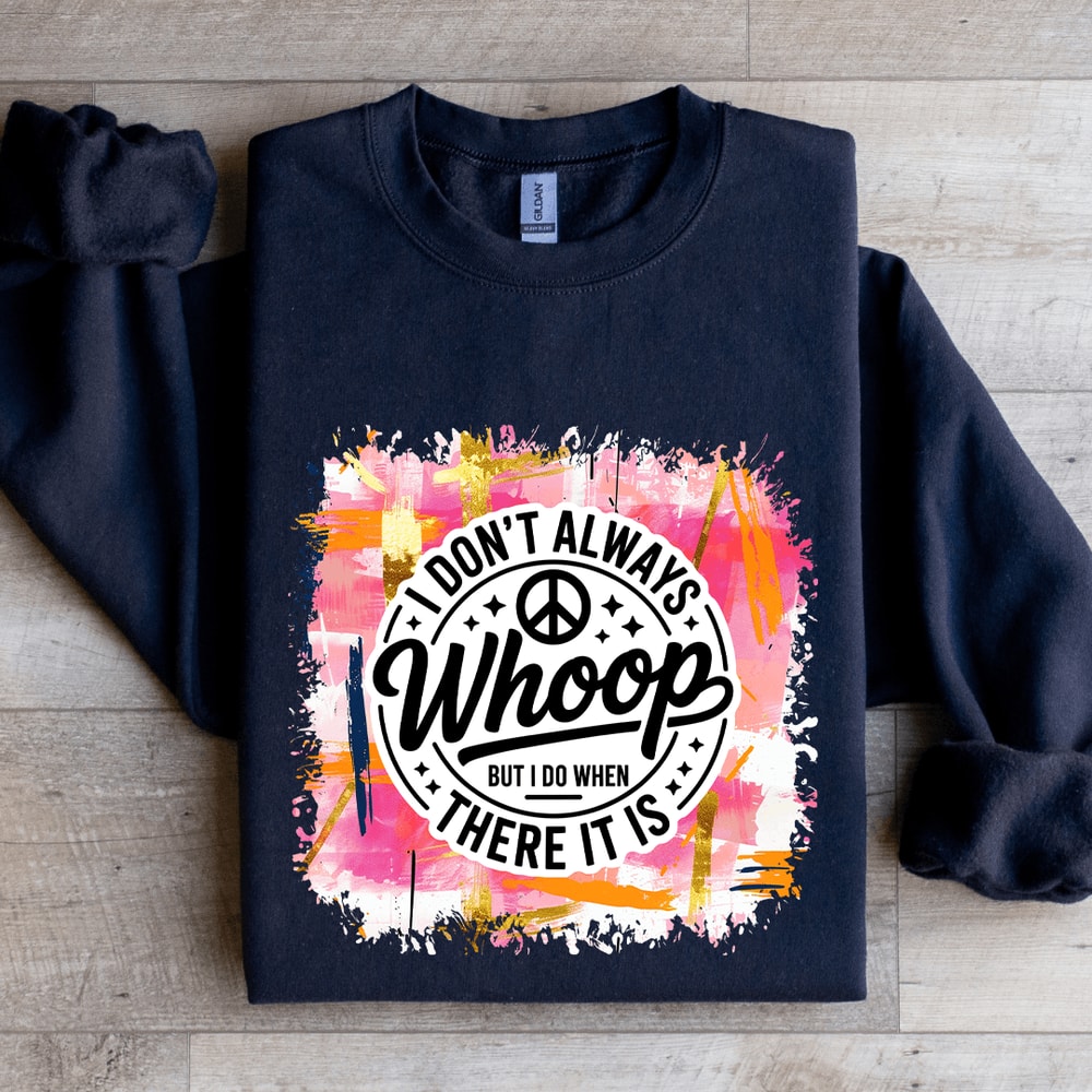I Dont Always Whoop But I Do When There It Is Sweatshirt 2