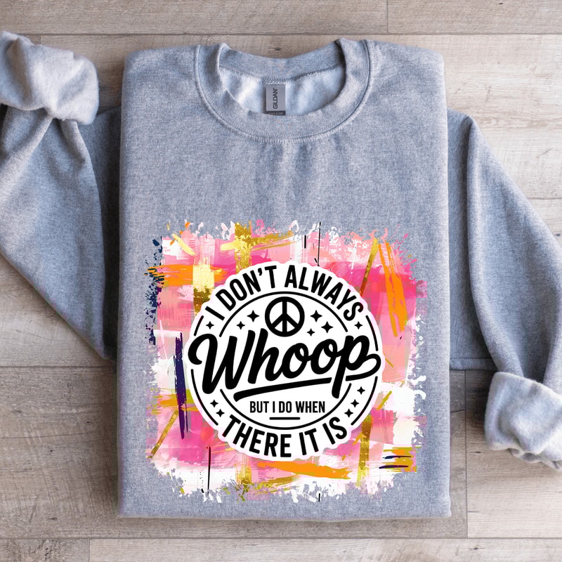 I Dont Always Whoop But I Do When There It Is Sweatshirt 3
