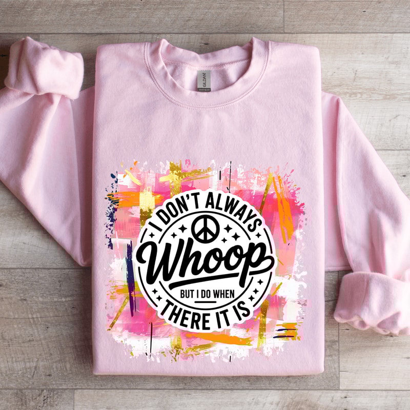 I Dont Always Whoop But I Do When There It Is Sweatshirt 0