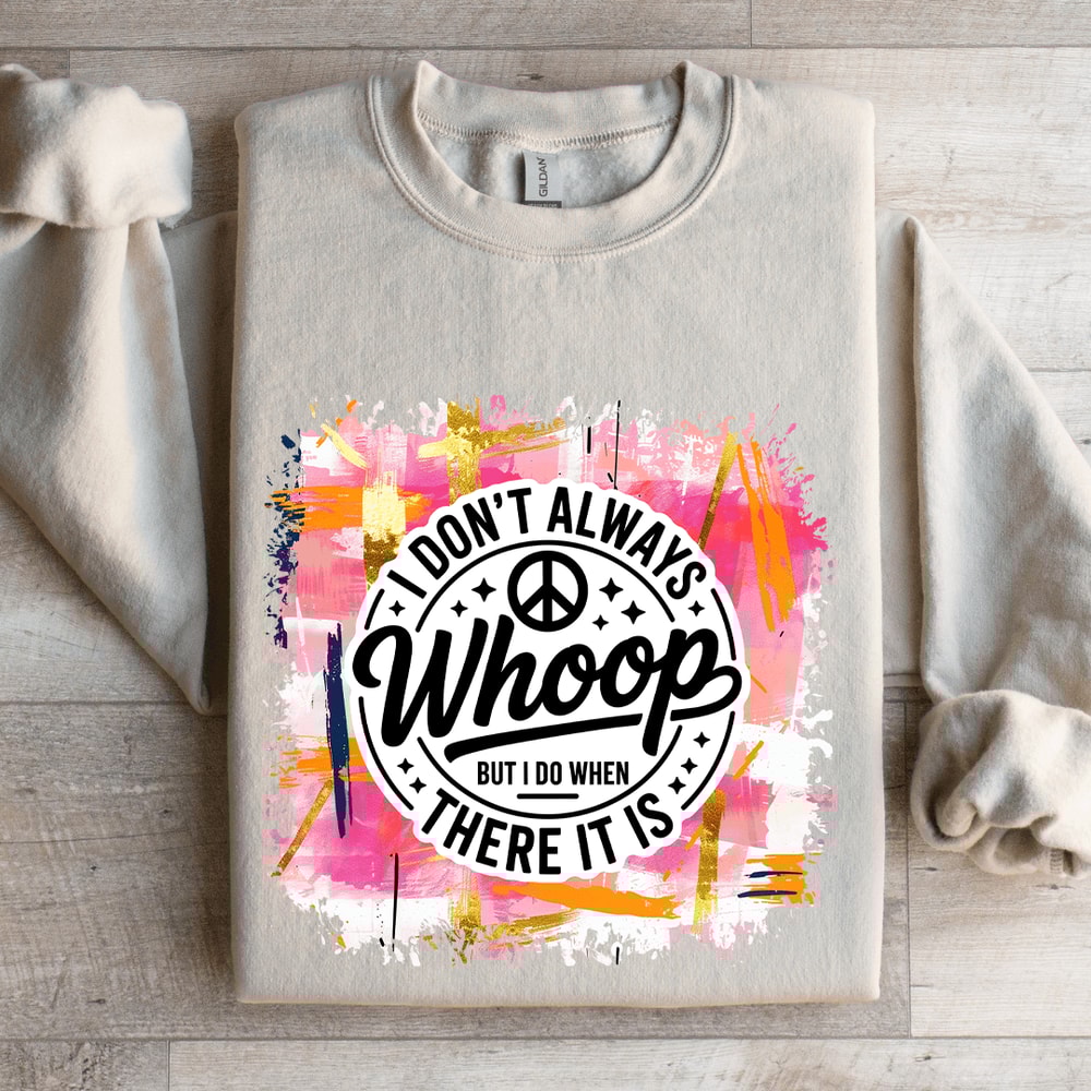 I Dont Always Whoop But I Do When There It Is Sweatshirt 4