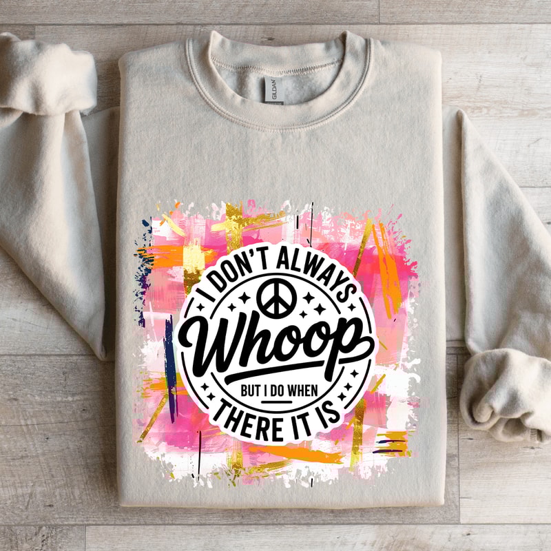 I Dont Always Whoop But I Do When There It Is Sweatshirt 4