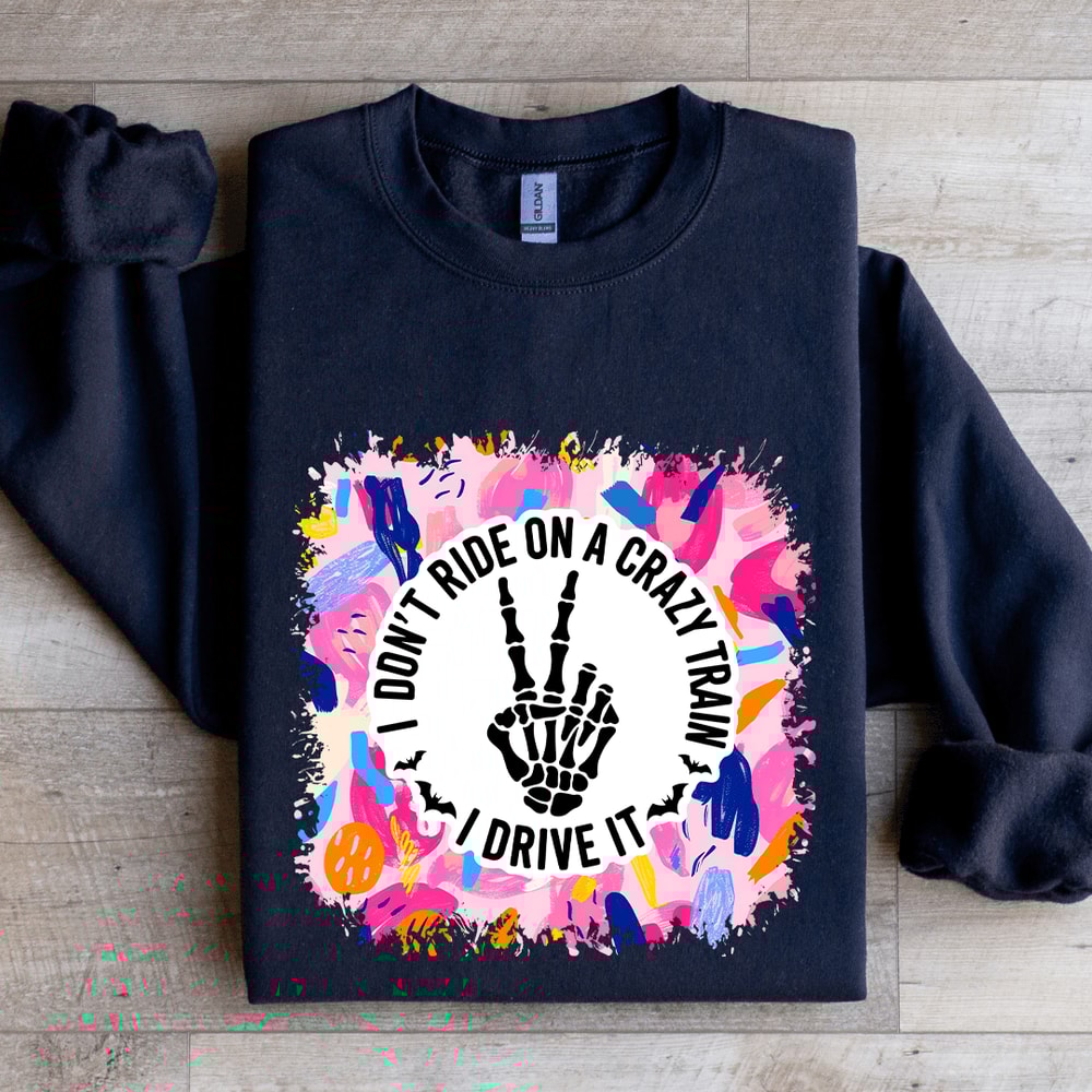 I Dont Ride On A Crazy Train I Drive It Sweatshirt 2