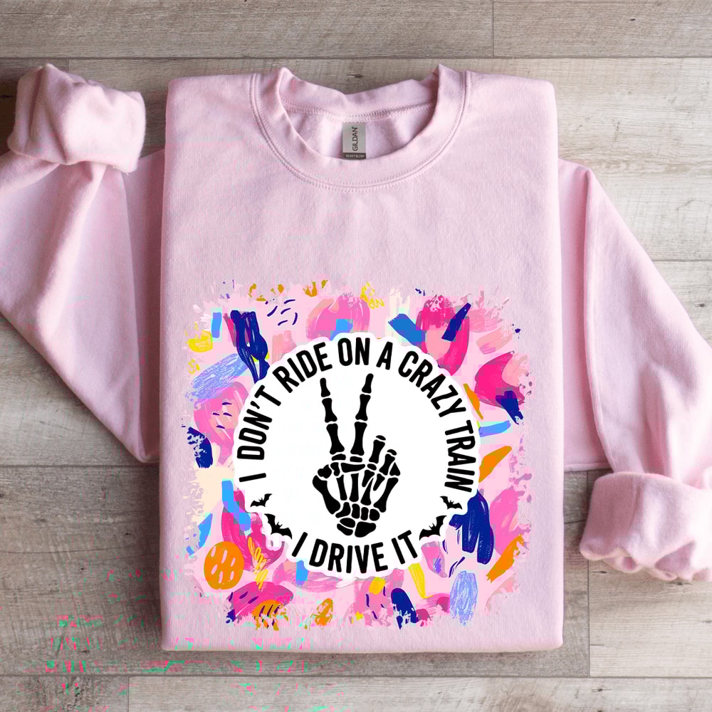 I Dont Ride On A Crazy Train I Drive It Sweatshirt 4
