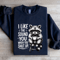 I Like The Sound You When Shut Up Sweatshirt 1