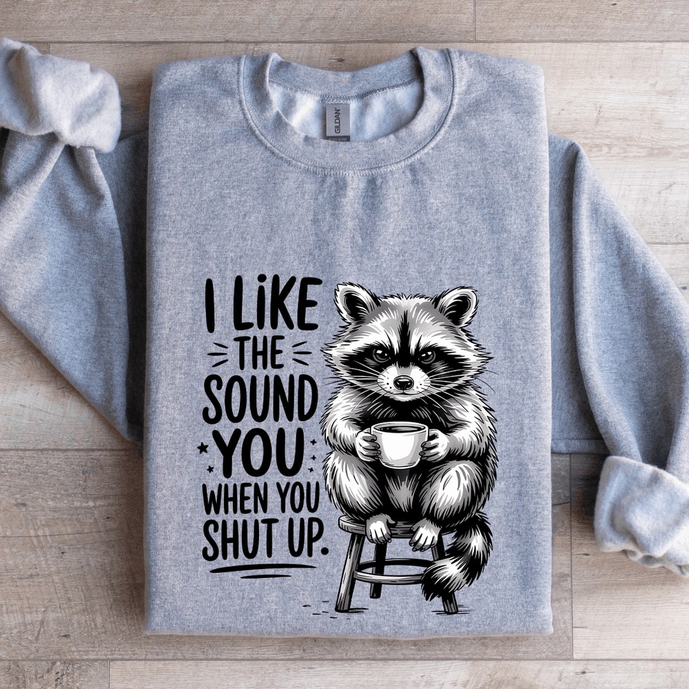 I Like The Sound You When Shut Up Sweatshirt 2