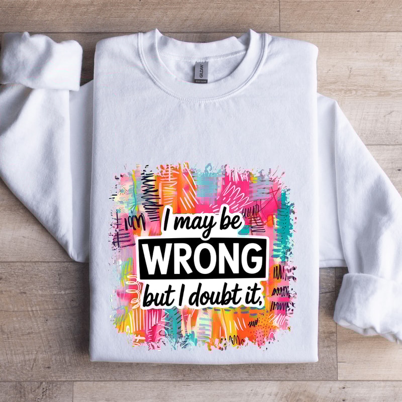 I May Wrong But I Doubt It Sweatshirt 1