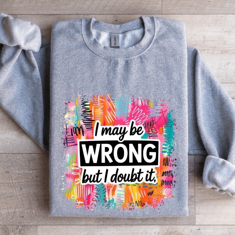 I May Wrong But I Doubt It Sweatshirt 2