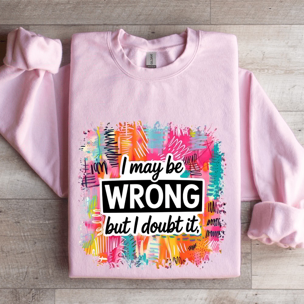 I May Wrong But I Doubt It Sweatshirt 3