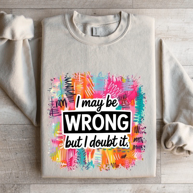 I May Wrong But I Doubt It Sweatshirt 4