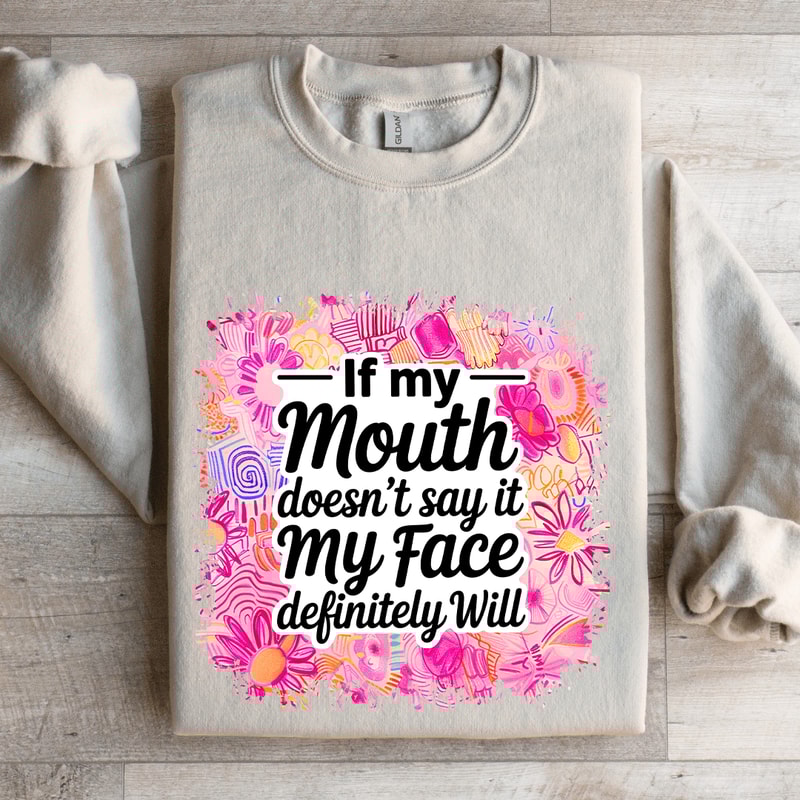 If My Mouth Doesnt Say It My Face Definitely Will Sweatshirt 0