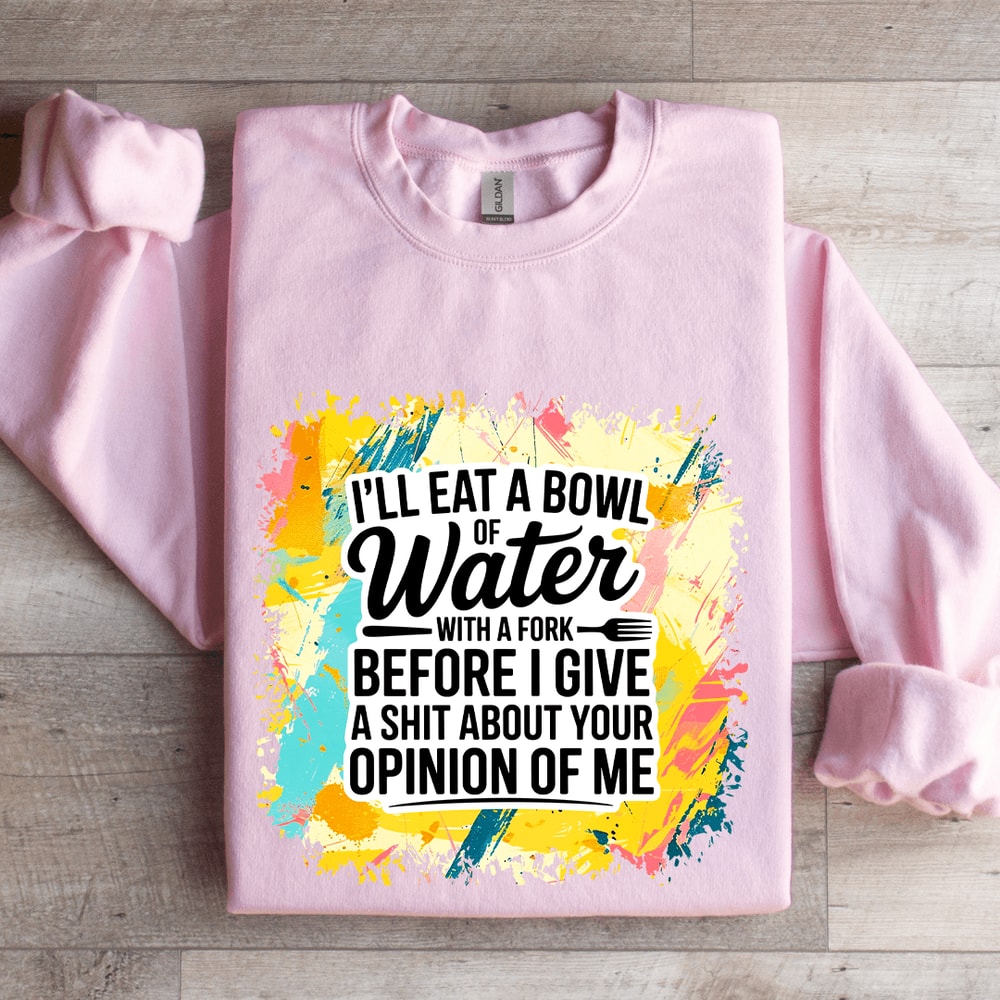 Ill Eat A Bowl Of Water With A Fork Before Sweatshirt 3
