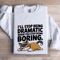 Ill Stop Being Dramatic When You Stop Being Boring Sweatshirt 1