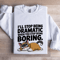 Ill Stop Being Dramatic When You Stop Being Boring Sweatshirt 1