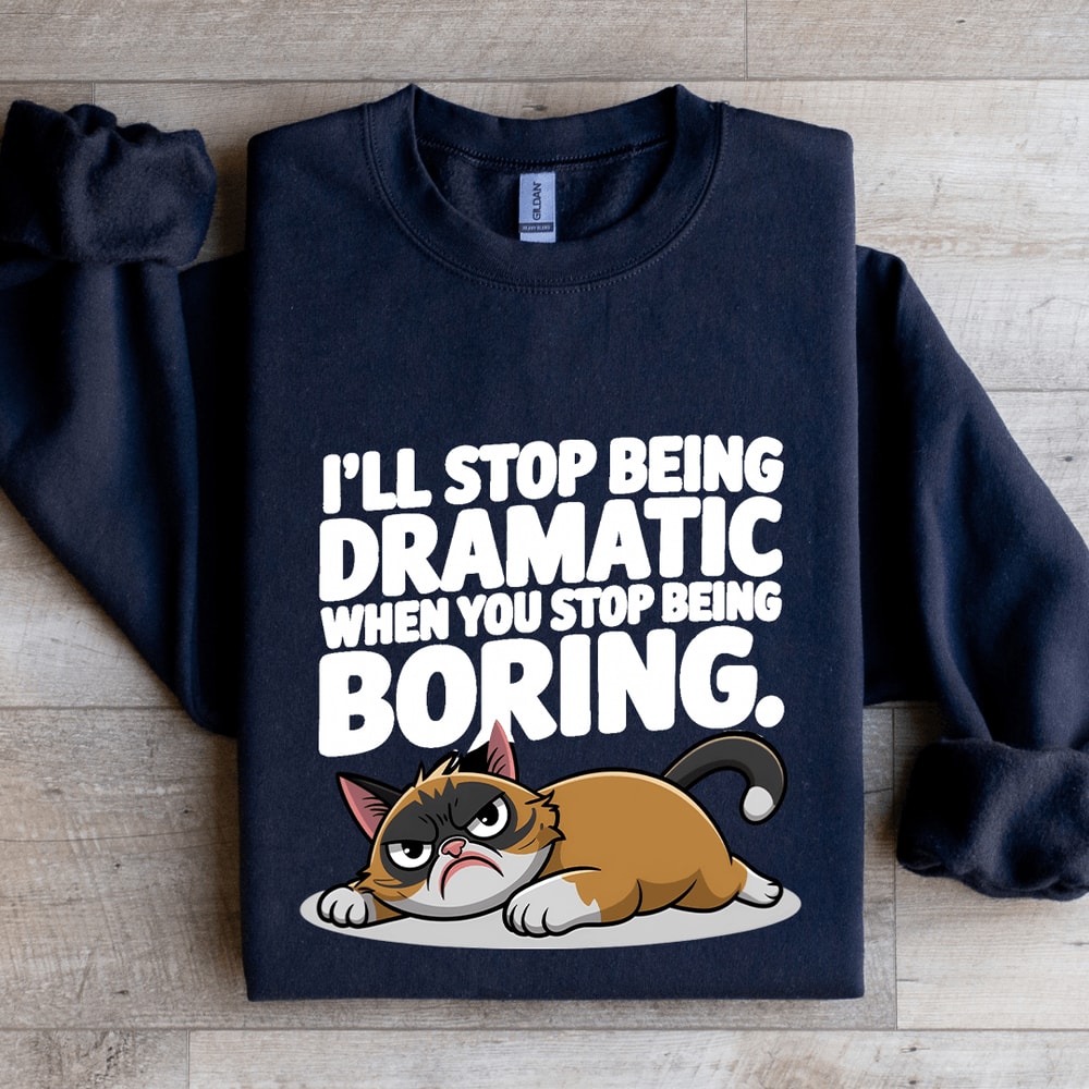 Ill Stop Being Dramatic When You Stop Being Boring Sweatshirt 0