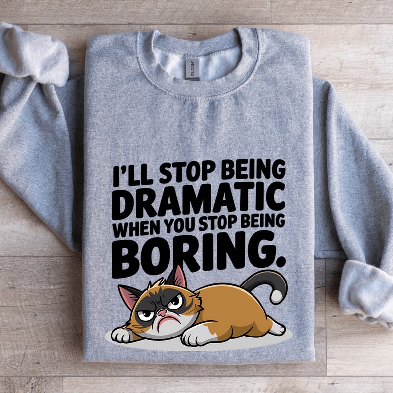 Ill Stop Being Dramatic When You Stop Being Boring Sweatshirt 2