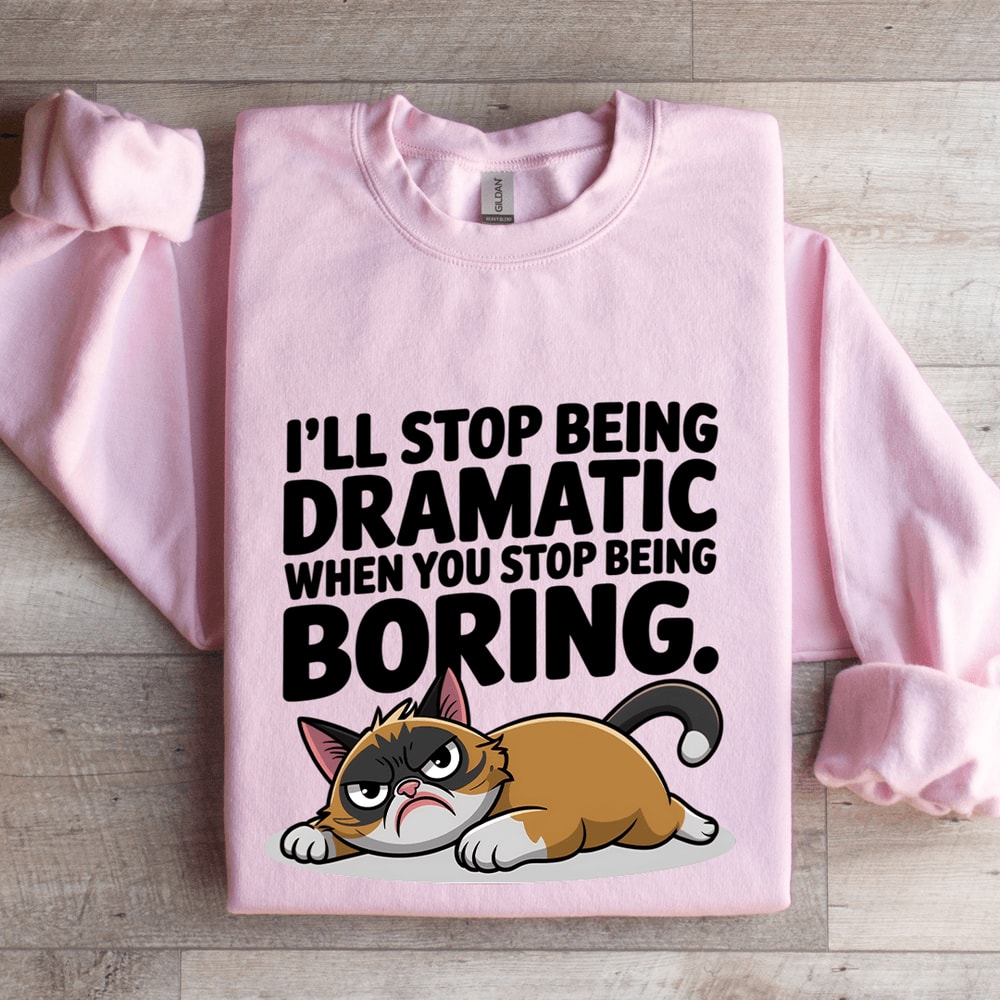 Ill Stop Being Dramatic When You Stop Being Boring Sweatshirt 3