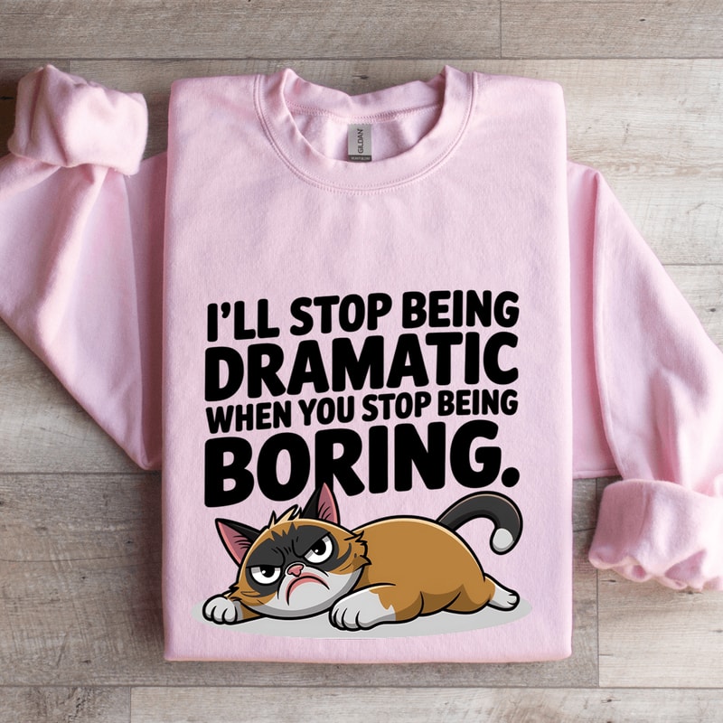 Ill Stop Being Dramatic When You Stop Being Boring Sweatshirt 3