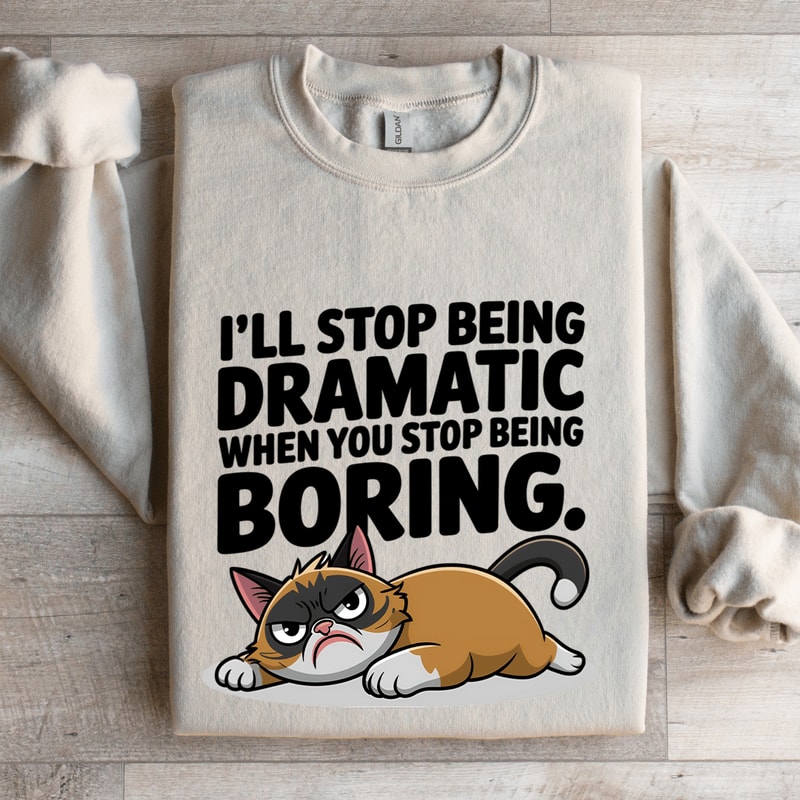 Ill Stop Being Dramatic When You Stop Being Boring Sweatshirt 4