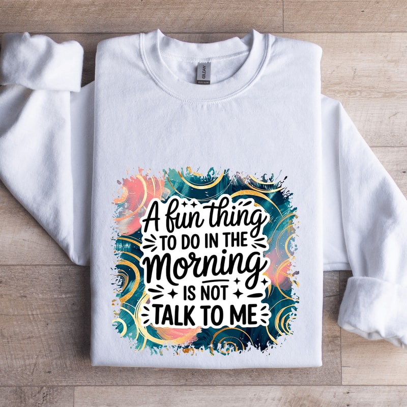 A Fun Thing To Do In The Morning Sweatshirt 0