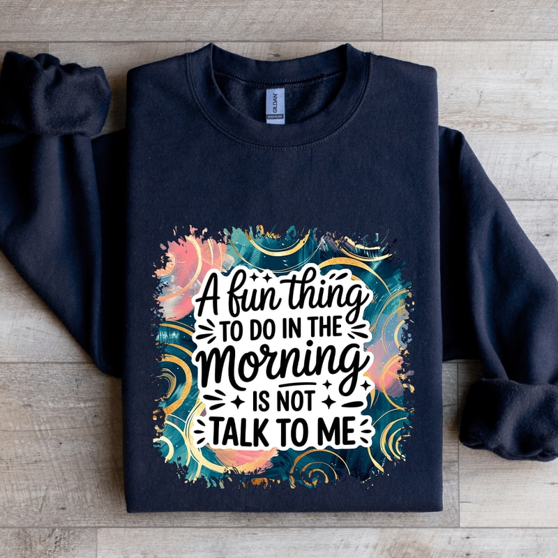 A Fun Thing To Do In The Morning Sweatshirt 1