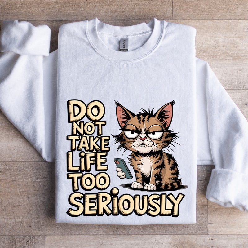 Do Not Take Life Too Seriously Sweatshirt 1